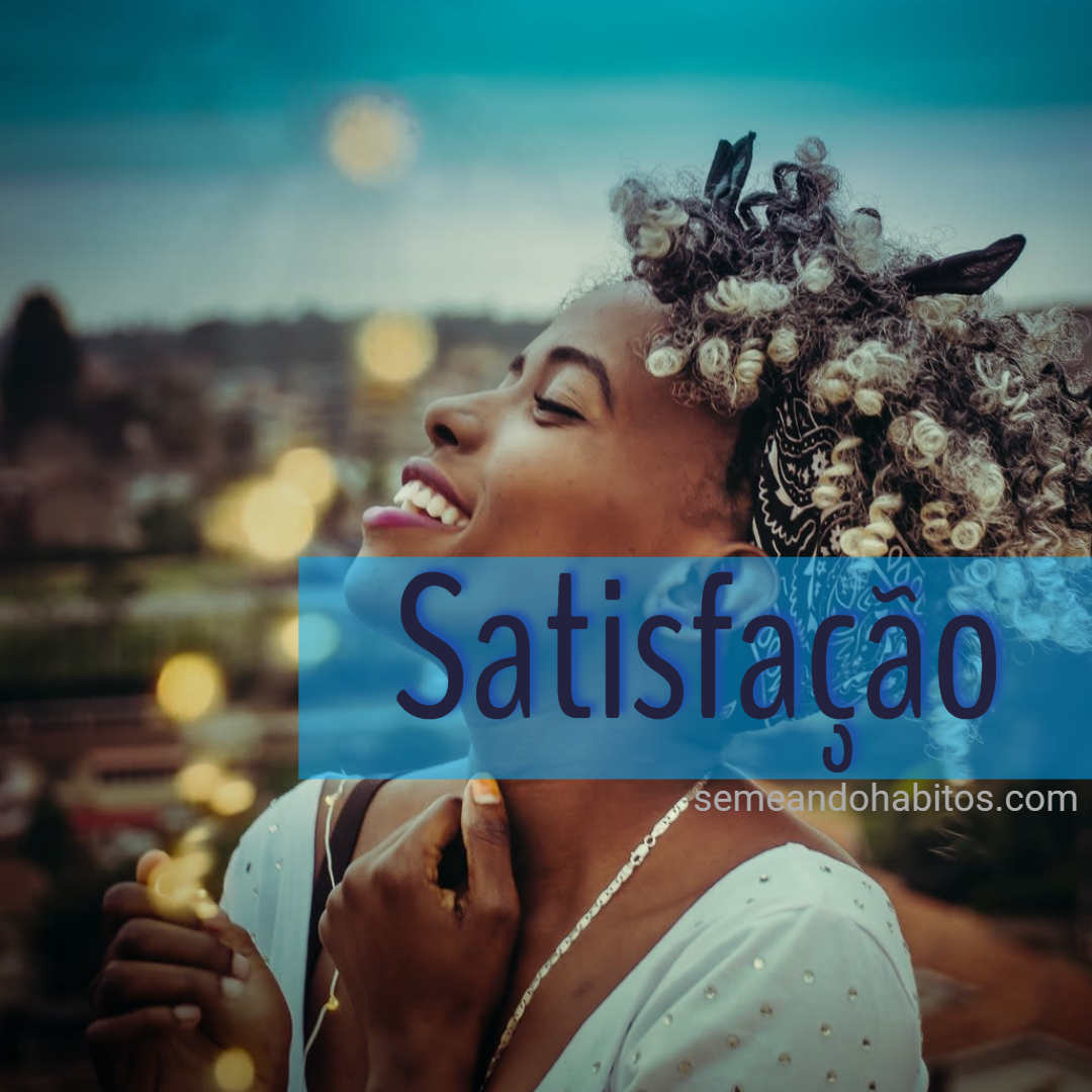 Como se manter satisfeito o tempo todo? - SEMEANDO HÁBITOS