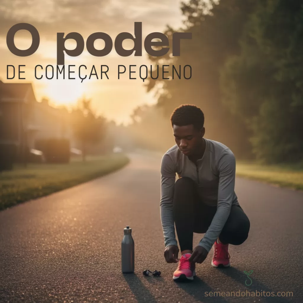 O poder de começar pequeno